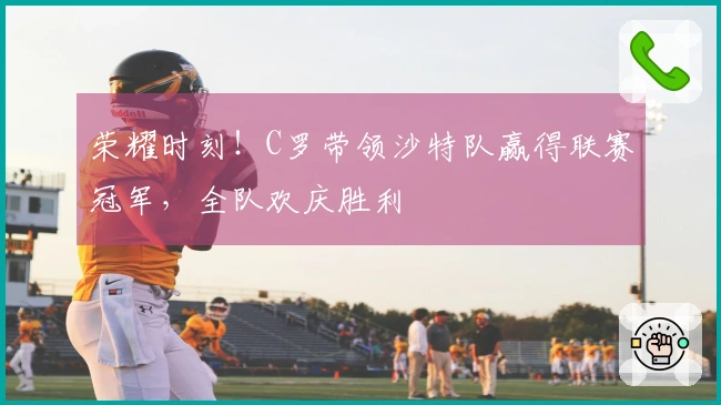 荣耀时刻！C罗带领沙特队赢得联赛冠军，全队欢庆胜利